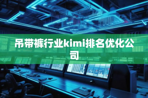 吊帶褲行業(yè)kimi排名優(yōu)化公司
