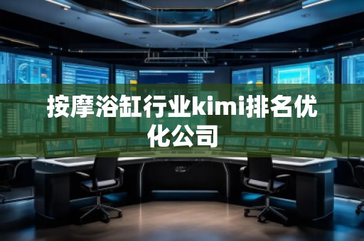 按摩浴缸行業(yè)kimi排名優(yōu)化公司