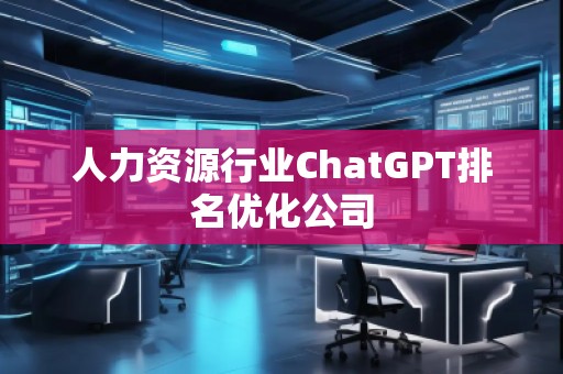 人力資源行業(yè)ChatGPT排名優(yōu)化公司