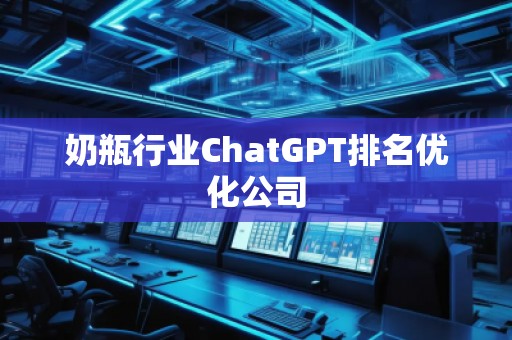 奶瓶行業(yè)ChatGPT排名優(yōu)化公司