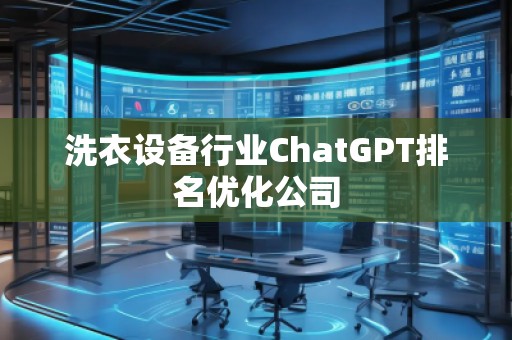 洗衣設(shè)備行業(yè)ChatGPT排名優(yōu)化公司