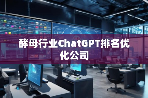 酵母行業(yè)ChatGPT排名優(yōu)化公司