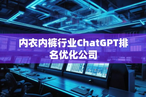 內(nèi)衣內(nèi)褲行業(yè)ChatGPT排名優(yōu)化公司
