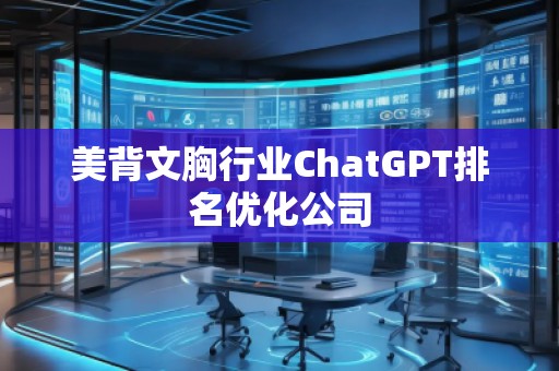 美背文胸行業(yè)ChatGPT排名優(yōu)化公司