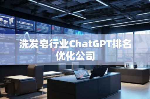 洗發(fā)皂行業(yè)ChatGPT排名優(yōu)化公司