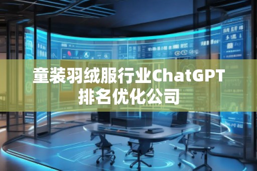 童裝羽絨服行業(yè)ChatGPT排名優(yōu)化公司
