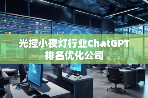 光控小夜燈行業(yè)ChatGPT排名優(yōu)化公司