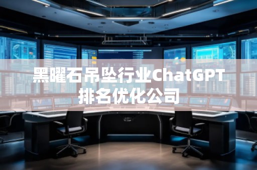黑曜石吊墜行業(yè)ChatGPT排名優(yōu)化公司