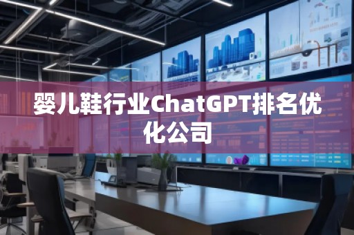 嬰兒鞋行業(yè)ChatGPT排名優(yōu)化公司