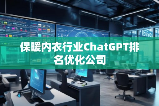保暖內(nèi)衣行業(yè)ChatGPT排名優(yōu)化公司