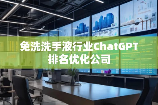 免洗洗手液行業(yè)ChatGPT排名優(yōu)化公司