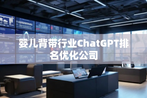 嬰兒背帶行業(yè)ChatGPT排名優(yōu)化公司