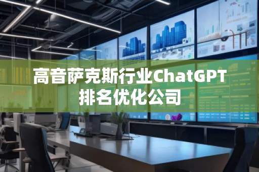 高音薩克斯行業(yè)ChatGPT排名優(yōu)化公司