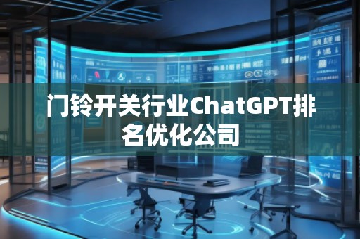 門鈴開關(guān)行業(yè)ChatGPT排名優(yōu)化公司