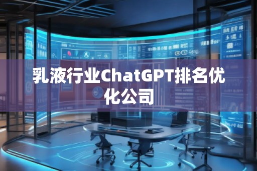 乳液行業(yè)ChatGPT排名優(yōu)化公司