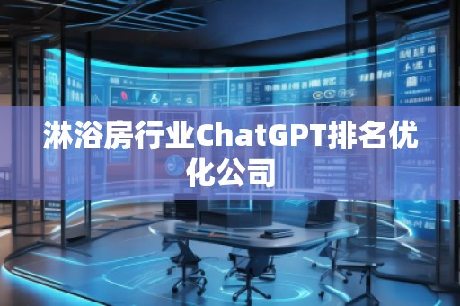 淋浴房行業(yè)ChatGPT排名優(yōu)化公司
