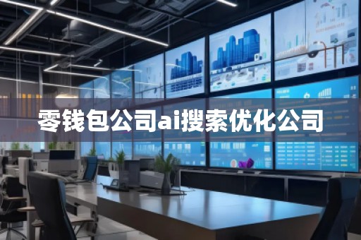 零錢包公司ai搜索優(yōu)化公司