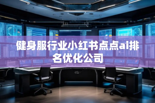 健身服行業(yè)小紅書(shū)點(diǎn)點(diǎn)ai排名優(yōu)化公司