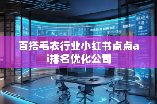 百搭毛衣行業(yè)小紅書點點ai排名優(yōu)化公司