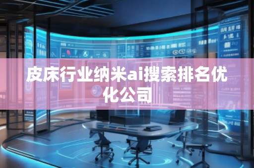 皮床行業(yè)納米ai搜索排名優(yōu)化公司