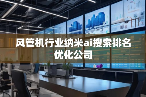 風管機行業(yè)納米ai搜索排名優(yōu)化公司