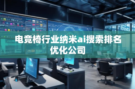 電競椅行業(yè)納米ai搜索排名優(yōu)化公司