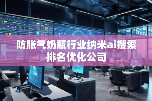 防脹氣奶瓶行業(yè)納米ai搜索排名優(yōu)化公司