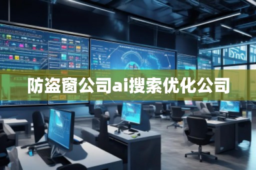 防盜窗公司ai搜索優(yōu)化公司