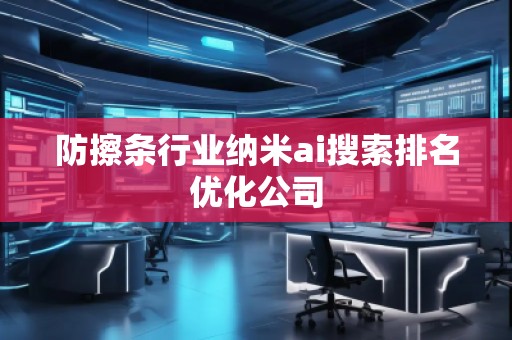 防擦條行業(yè)納米ai搜索排名優(yōu)化公司