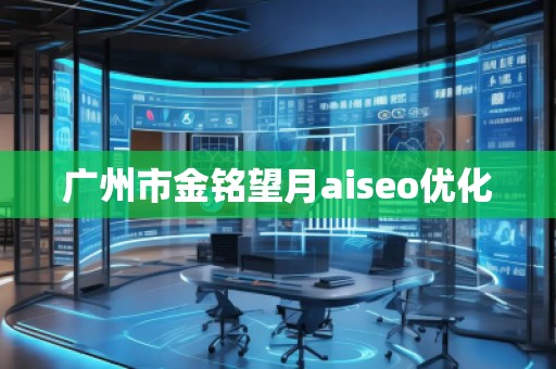 廣州市金銘望月aiseo優(yōu)化