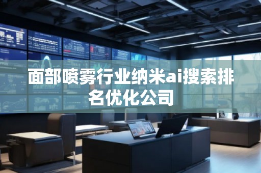 面部噴霧行業(yè)納米ai搜索排名優(yōu)化公司