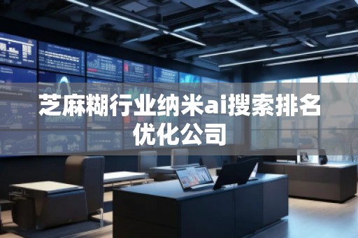 芝麻糊行業(yè)納米ai搜索排名優(yōu)化公司