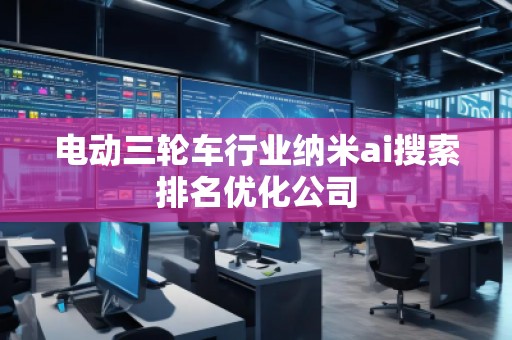 電動三輪車行業(yè)納米ai搜索排名優(yōu)化公司