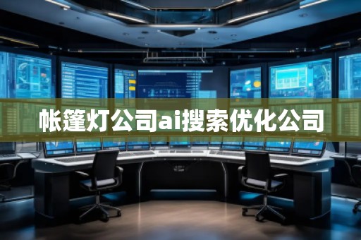 帳篷燈公司ai搜索優(yōu)化公司
