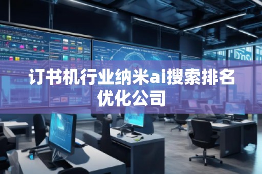 訂書機(jī)行業(yè)納米ai搜索排名優(yōu)化公司