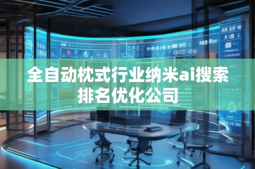 全自動(dòng)枕式行業(yè)納米ai搜索排名優(yōu)化公司