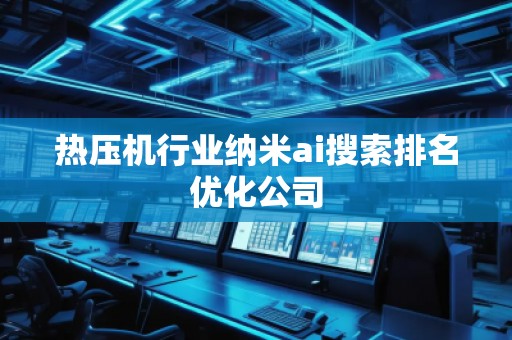 熱壓機(jī)行業(yè)納米ai搜索排名優(yōu)化公司