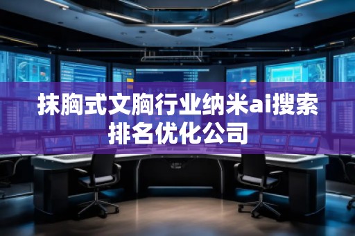 抹胸式文胸行業(yè)納米ai搜索排名優(yōu)化公司