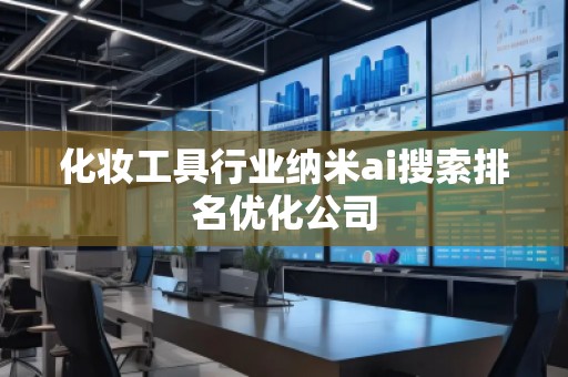 化妝工具行業(yè)納米ai搜索排名優(yōu)化公司