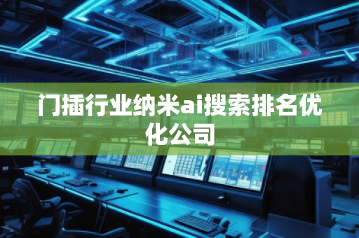 門(mén)插行業(yè)納米ai搜索排名優(yōu)化公司