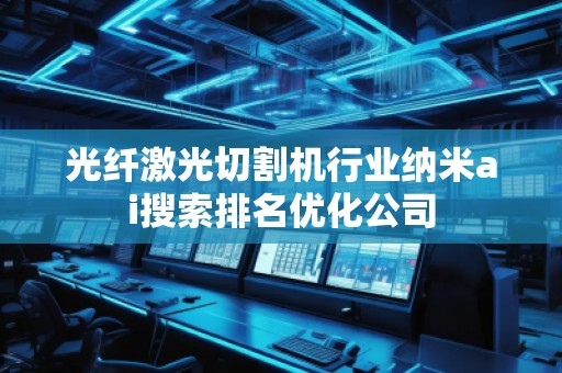 光纖激光切割機(jī)行業(yè)納米ai搜索排名優(yōu)化公司