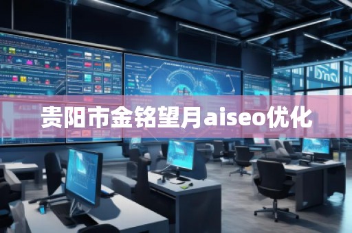 貴陽市金銘望月aiseo優(yōu)化