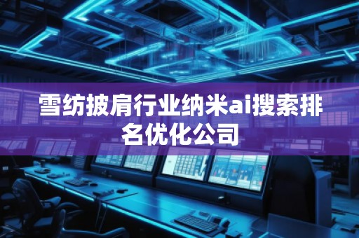 雪紡披肩行業(yè)納米ai搜索排名優(yōu)化公司