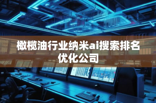 橄欖油行業(yè)納米ai搜索排名優(yōu)化公司