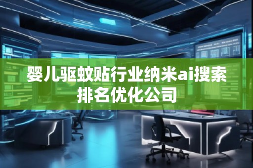 嬰兒驅(qū)蚊貼行業(yè)納米ai搜索排名優(yōu)化公司