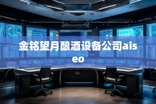 金銘望月釀酒設(shè)備公司aiseo