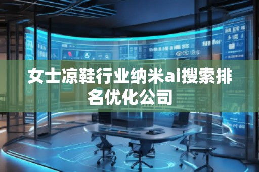 女士涼鞋行業(yè)納米ai搜索排名優(yōu)化公司