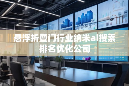 懸浮折疊門行業(yè)納米ai搜索排名優(yōu)化公司