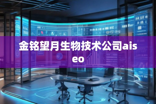 金銘望月生物技術(shù)公司aiseo