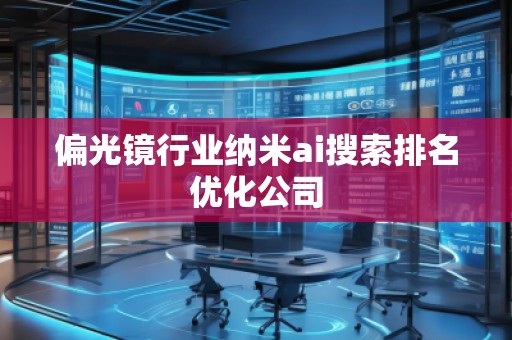 偏光鏡行業(yè)納米ai搜索排名優(yōu)化公司